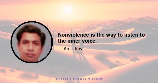 Nonviolence is the way to listen to the inner voice.