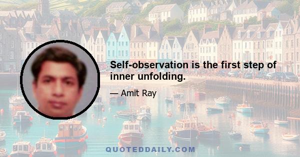 Self-observation is the first step of inner unfolding.