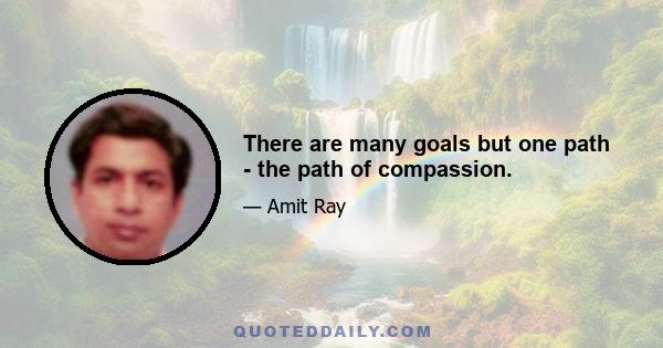 There are many goals but one path - the path of compassion.