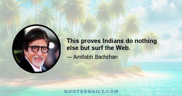 This proves Indians do nothing else but surf the Web.