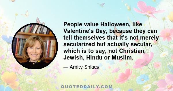 People value Halloween, like Valentine's Day, because they can tell themselves that it's not merely secularized but actually secular, which is to say, not Christian, Jewish, Hindu or Muslim.