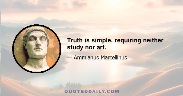 Truth is simple, requiring neither study nor art.