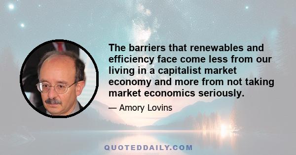 The barriers that renewables and efficiency face come less from our living in a capitalist market economy and more from not taking market economics seriously.