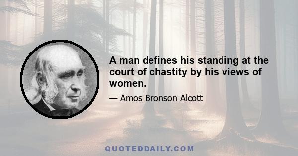 A man defines his standing at the court of chastity by his views of women.