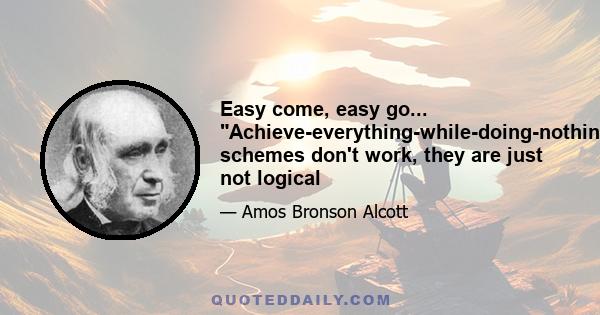 Easy come, easy go... Achieve-everything-while-doing-nothing schemes don't work, they are just not logical