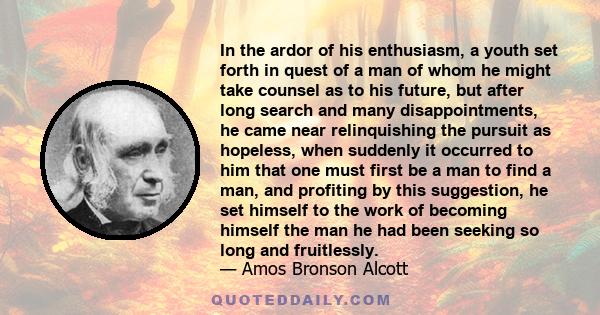 In the ardor of his enthusiasm, a youth set forth in quest of a man of whom he might take counsel as to his future, but after long search and many disappointments, he came near relinquishing the pursuit as hopeless,