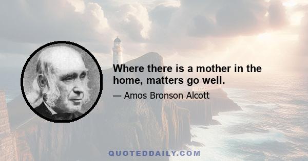 Where there is a mother in the home, matters go well.