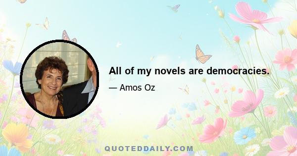 All of my novels are democracies.