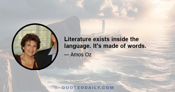 Literature exists inside the language. It's made of words.