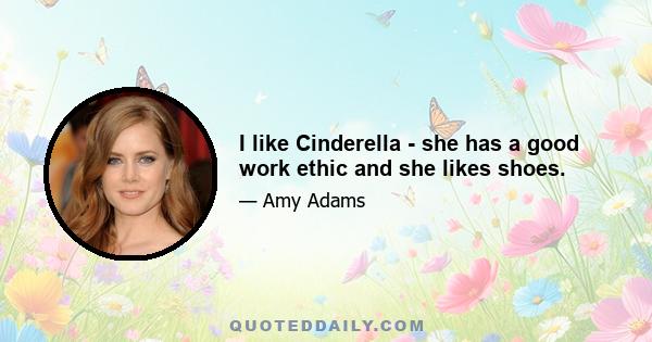 I like Cinderella - she has a good work ethic and she likes shoes.