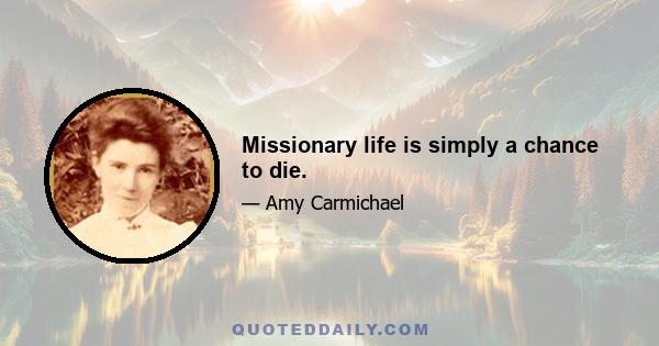 Missionary life is simply a chance to die.