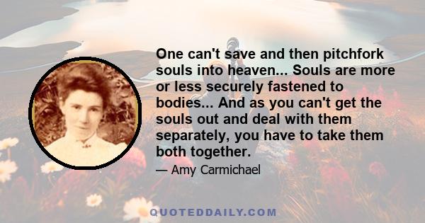 One can't save and then pitchfork souls into heaven... Souls are more or less securely fastened to bodies... And as you can't get the souls out and deal with them separately, you have to take them both together.