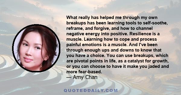 What really has helped me through my own breakups has been learning tools to self-soothe, reframe, and forgive, and how to channel negative energy into positive. Resilience is a muscle. Learning how to cope and process