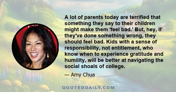 A lot of parents today are terrified that something they say to their children might make them 'feel bad.' But, hey, if they've done something wrong, they should feel bad. Kids with a sense of responsibility, not