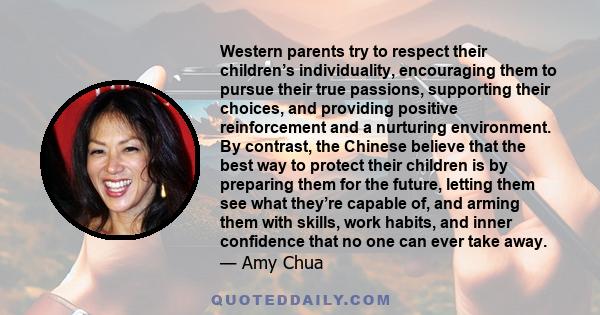 Western parents try to respect their children’s individuality, encouraging them to pursue their true passions, supporting their choices, and providing positive reinforcement and a nurturing environment. By contrast, the 