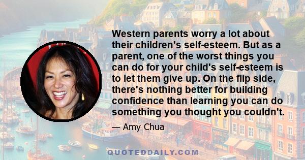 Western parents worry a lot about their children's self-esteem. But as a parent, one of the worst things you can do for your child's self-esteem is to let them give up. On the flip side, there's nothing better for