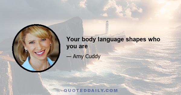 Your body language shapes who you are