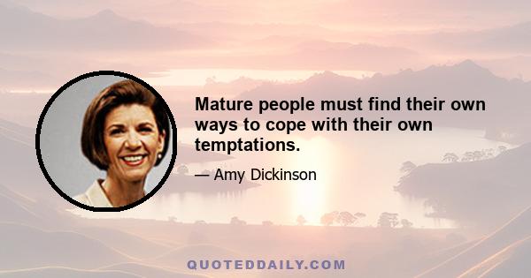 Mature people must find their own ways to cope with their own temptations.