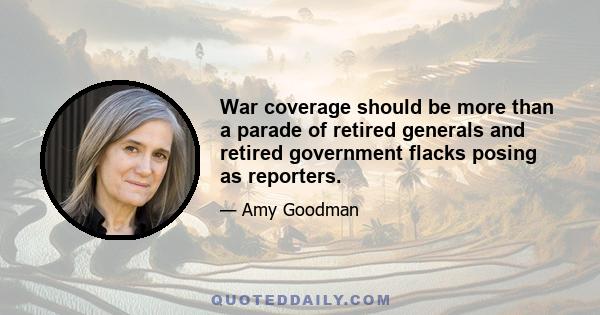 War coverage should be more than a parade of retired generals and retired government flacks posing as reporters.