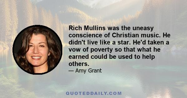 Rich Mullins was the uneasy conscience of Christian music. He didn't live like a star. He'd taken a vow of poverty so that what he earned could be used to help others.