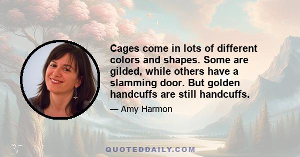 Cages come in lots of different colors and shapes. Some are gilded, while others have a slamming door. But golden handcuffs are still handcuffs.