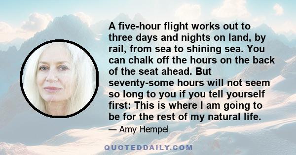 A five-hour flight works out to three days and nights on land, by rail, from sea to shining sea. You can chalk off the hours on the back of the seat ahead. But seventy-some hours will not seem so long to you if you tell 