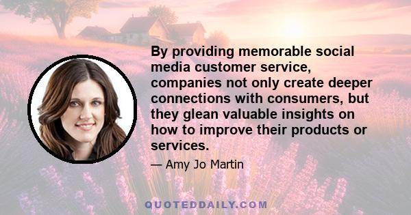 By providing memorable social media customer service, companies not only create deeper connections with consumers, but they glean valuable insights on how to improve their products or services.