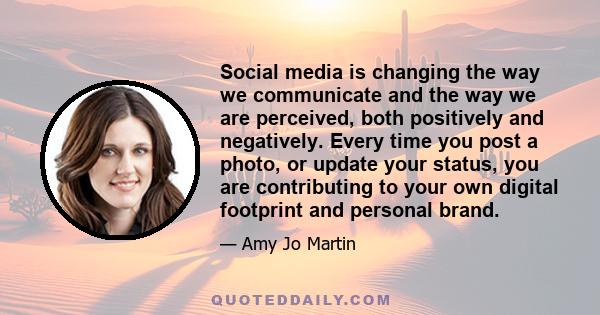 Social media is changing the way we communicate and the way we are perceived, both positively and negatively. Every time you post a photo, or update your status, you are contributing to your own digital footprint and