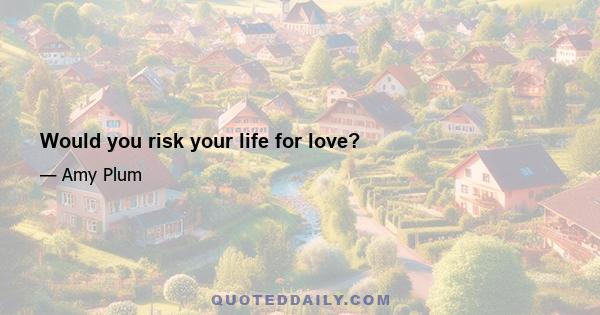 Would you risk your life for love?