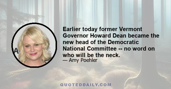 Earlier today former Vermont Governor Howard Dean became the new head of the Democratic National Committee -- no word on who will be the neck.