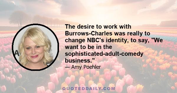 The desire to work with Burrows-Charles was really to change NBC's identity, to say, We want to be in the sophisticated-adult-comedy business.