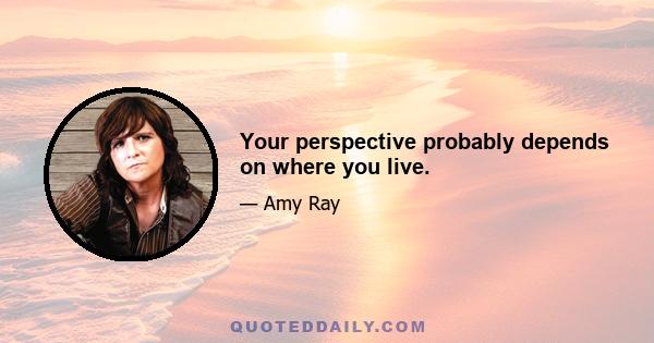 Your perspective probably depends on where you live.