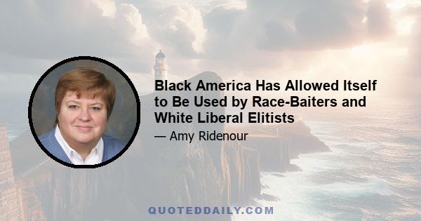 Black America Has Allowed Itself to Be Used by Race-Baiters and White Liberal Elitists