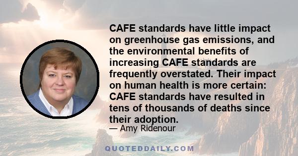 CAFE standards have little impact on greenhouse gas emissions, and the environmental benefits of increasing CAFE standards are frequently overstated. Their impact on human health is more certain: CAFE standards have