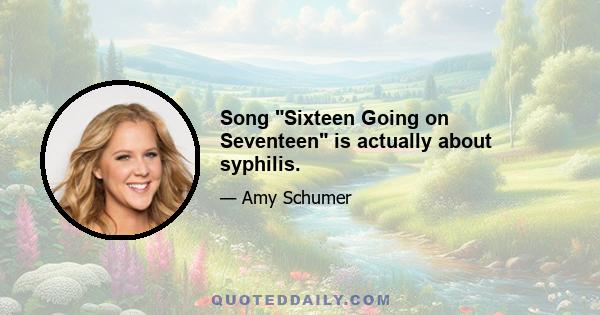 Song Sixteen Going on Seventeen is actually about syphilis.