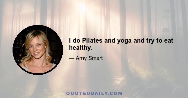 I do Pilates and yoga and try to eat healthy.