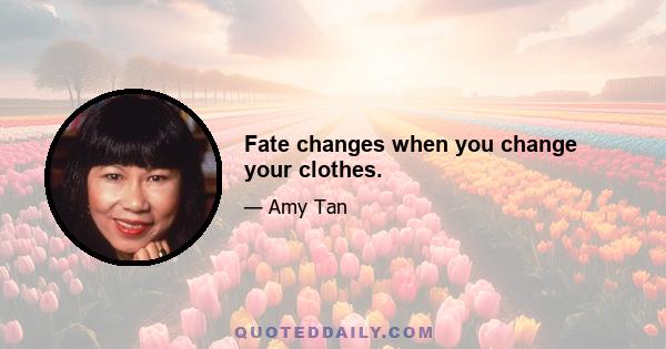 Fate changes when you change your clothes.