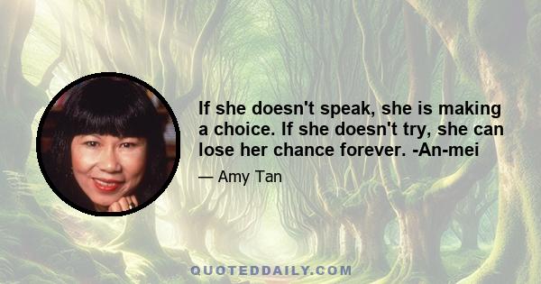 If she doesn't speak, she is making a choice. If she doesn't try, she can lose her chance forever. -An-mei