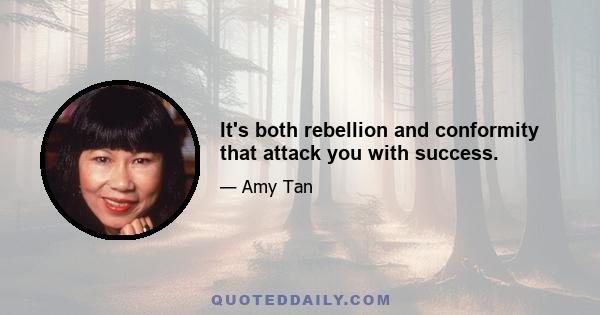 It's both rebellion and conformity that attack you with success.