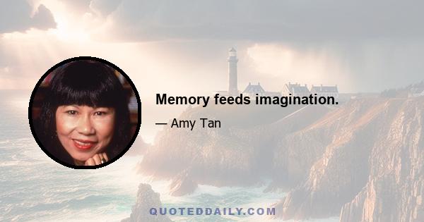 Memory feeds imagination.