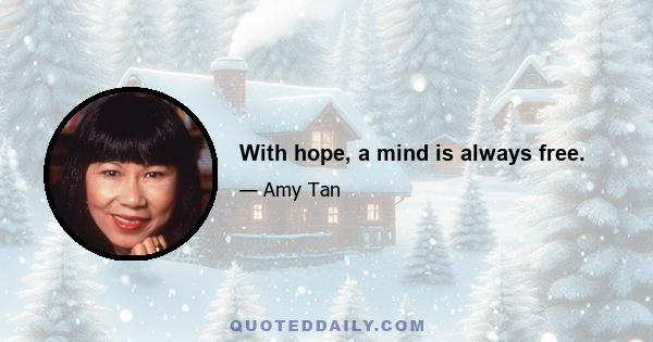 With hope, a mind is always free.