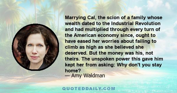 Marrying Cal, the scion of a family whose wealth dated to the Industrial Revolution and had multiplied through every turn of the American economy since, ought to have eased her worries about failing to climb as high as