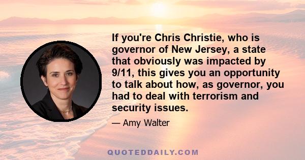 If you're Chris Christie, who is governor of New Jersey, a state that obviously was impacted by 9/11, this gives you an opportunity to talk about how, as governor, you had to deal with terrorism and security issues.