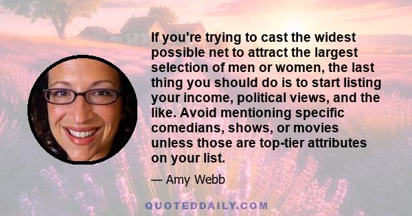 If you're trying to cast the widest possible net to attract the largest selection of men or women, the last thing you should do is to start listing your income, political views, and the like. Avoid mentioning specific