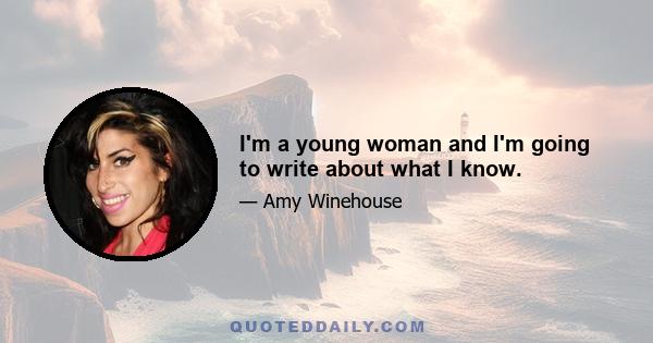 I'm a young woman and I'm going to write about what I know.