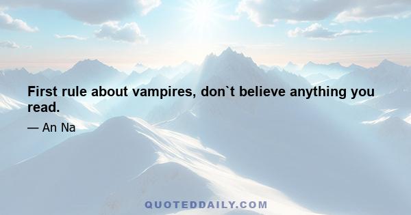 First rule about vampires, don`t believe anything you read.