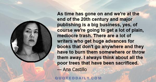 As time has gone on and we're at the end of the 20th century and major publishing is a big business, yes, of course we're going to get a lot of plain, mediocre trash. There are a lot of writers who get huge advances for 