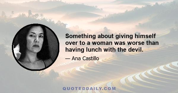 Something about giving himself over to a woman was worse than having lunch with the devil.