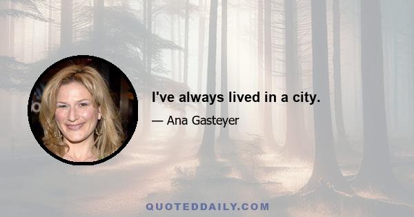 I've always lived in a city.