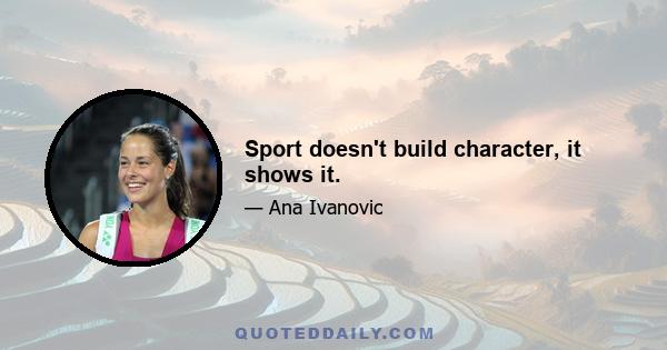 Sport doesn't build character, it shows it.